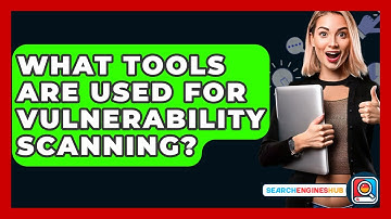 What Tools Are Used For Vulnerability Scanning? - SearchEnginesHub.com