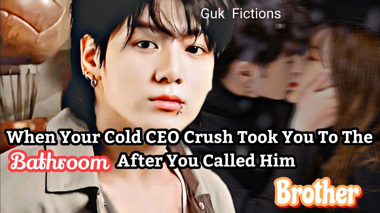 When Your Cold CEO Crush Took You To The Bathroom After You Called Him Brother|| Jungkook FF