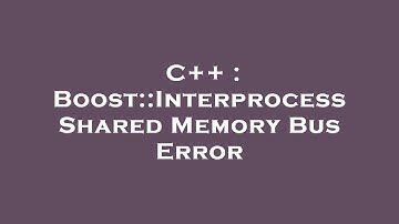 C++ : Boost::Interprocess Shared Memory Bus Error
