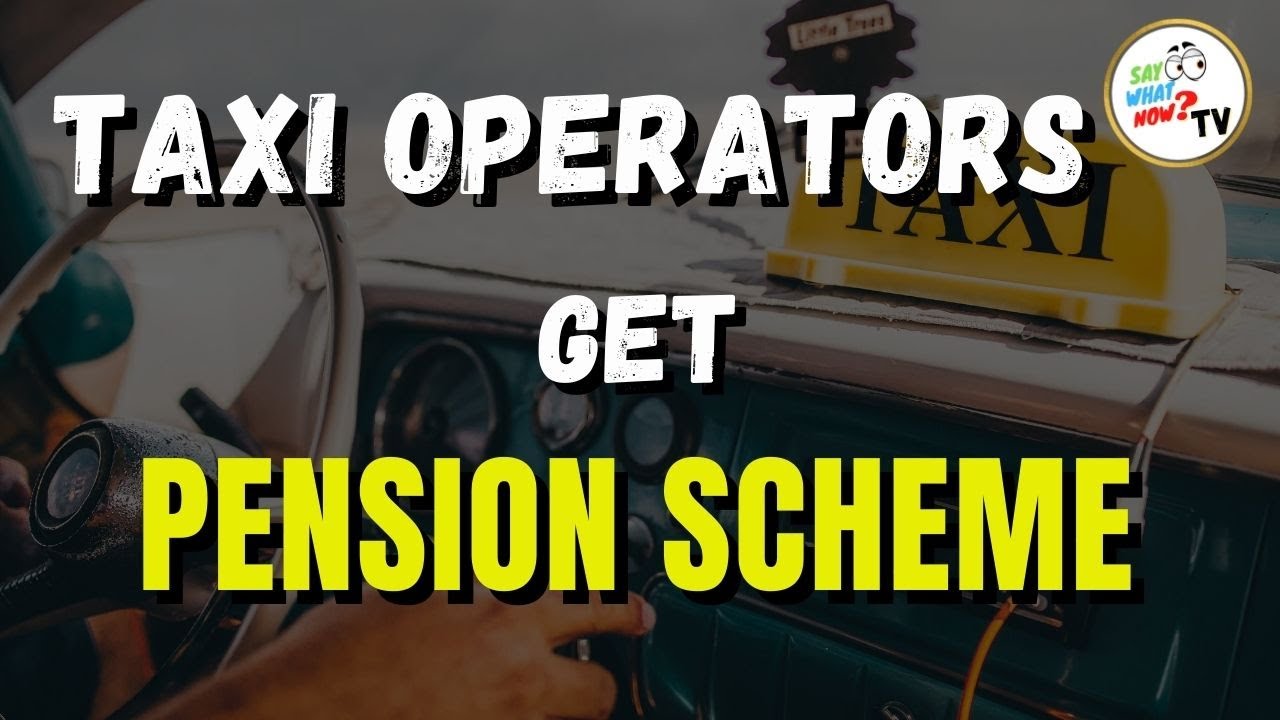 TAXI OPERATORS GET PENSION SCHEME | Retirement Package for PPV Operators | Say What Now TV