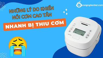 Những lý do khiến nồi cơm điện cao tần nhà bạn nhanh bị thiu cơm