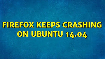 Firefox keeps crashing on Ubuntu 14.04 (2 Solutions!!)