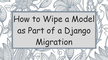 How to Wipe a Model as Part of a Django Migration