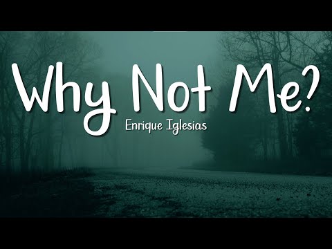 Enrique Iglesias Why Not Me Lyrics Love Songs