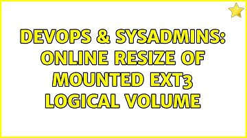DevOps & SysAdmins: Online resize of mounted ext3 logical volume (3 Solutions!!)