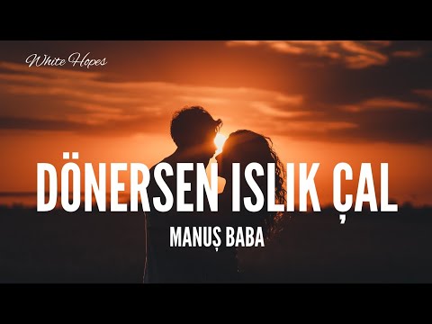 Manuş Baba / Dönersen Islık Çal (Lyrics)