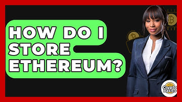 How Do I Store Ethereum? - CryptoBasics360.com