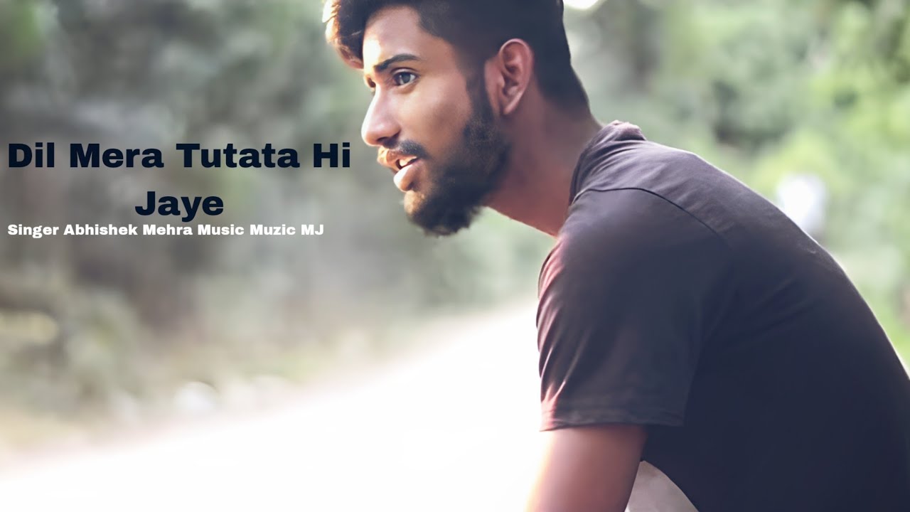 Dil Mera Tutata Hi Jaye Official Video Song  llAbhishek Mehra ft Muzic MJ