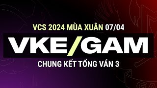 VKE vs GAM | Ván 3 | VCS 2024 MÙA XUÂN - Chung Kết Tổng | 07.04.2024