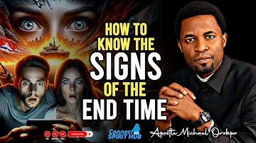 HOW TO KNOW THE SIGNS OF THE END TIME By Apostle Michael Orokpo