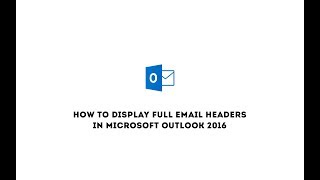 How to display full email headers in Microsoft Outlook 2016