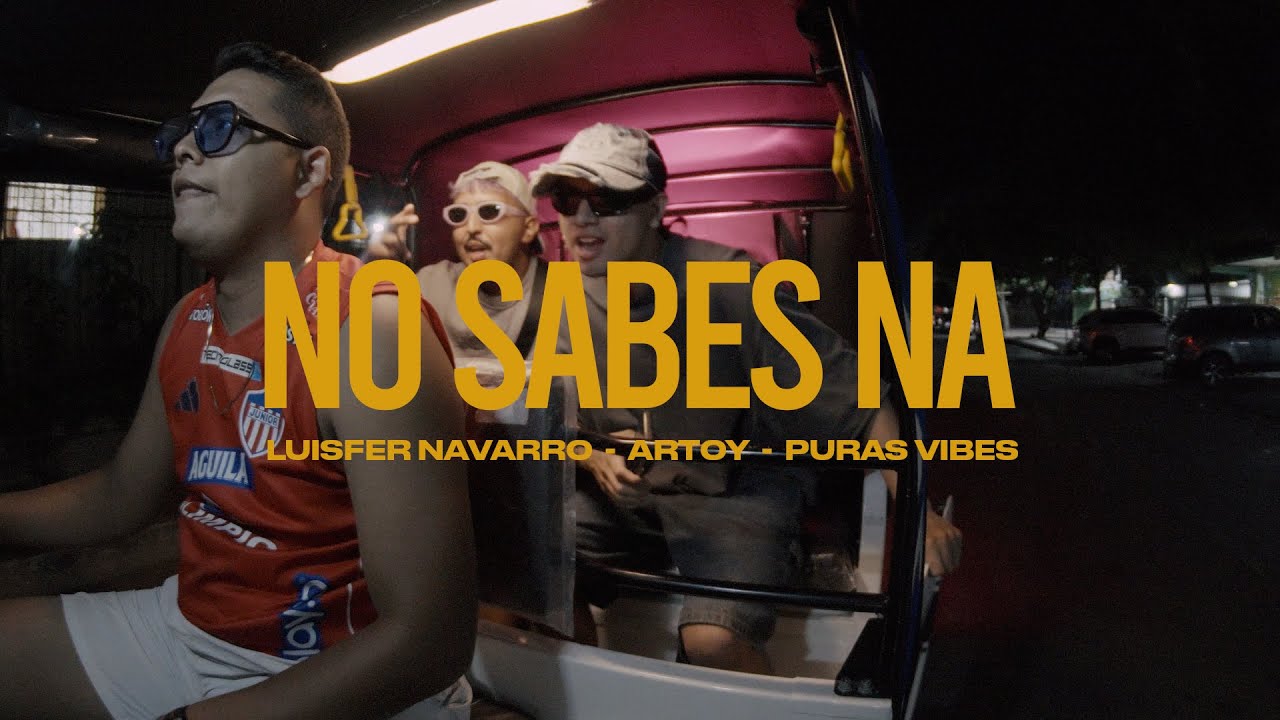 NO SABES NA - Luisfer Navarro x Artoy x Puras Vibes | Video oficial