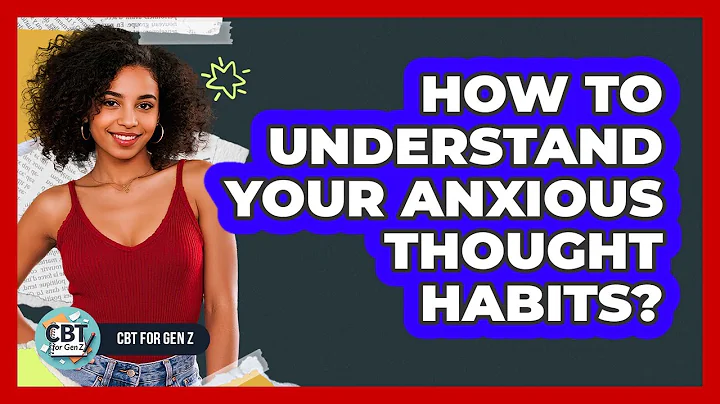 How To Understand Your Anxious Thought Habits?