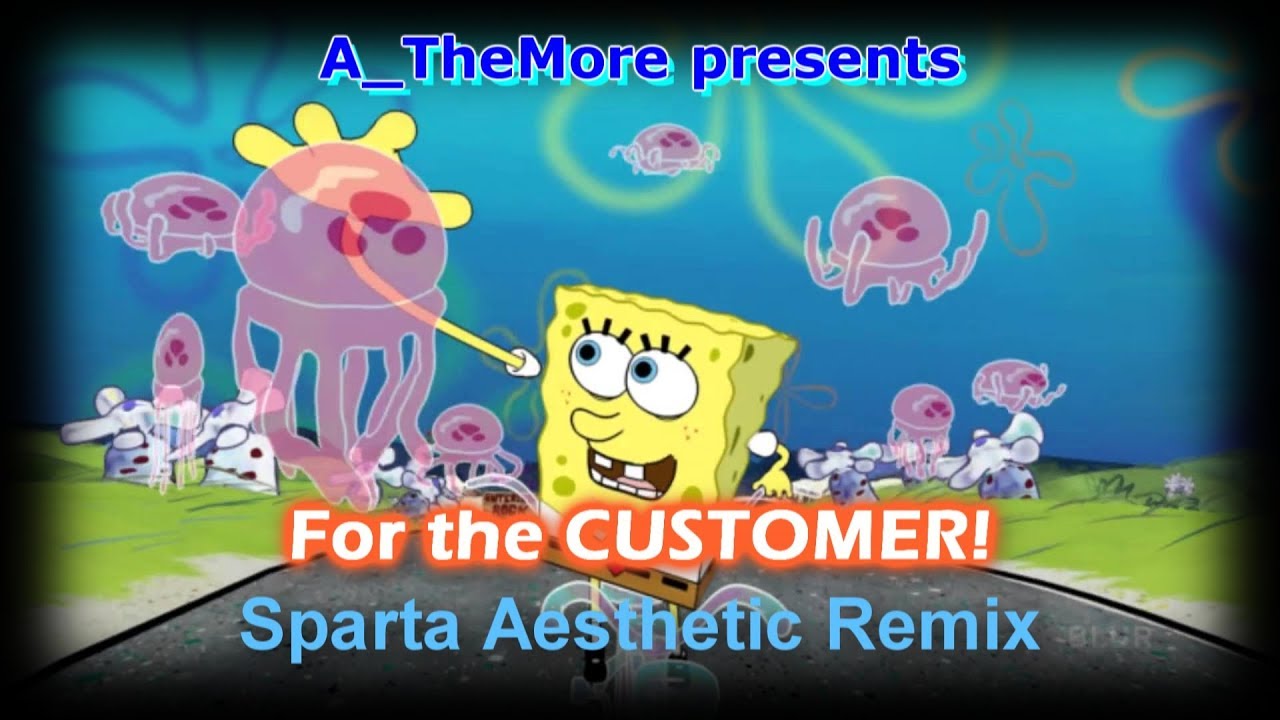 Spongebob - For the CUSTOMER! (Sparta Aesthetic Remix) - Spongebob - For the CUSTOMER! (Sparta Aesthetic Remix)
