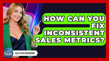How Can You Fix Inconsistent Sales Metrics? - Sales Saas Breakdown