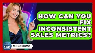 How Can You Fix Inconsistent Sales Metrics? - Sales Saas Breakdown