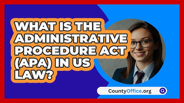 What Is The Administrative Procedure Act (APA) In US Law? - CountyOffice.org