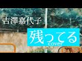 [kinokomuzic]  吉澤嘉代子「残ってる」cover  by 桃乃瀬きのこ