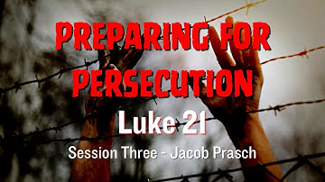 Preparing for Persecution session 3 - Luke 21