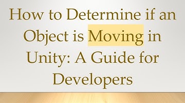 How to Determine if an Object is Moving in Unity: A Guide for Developers