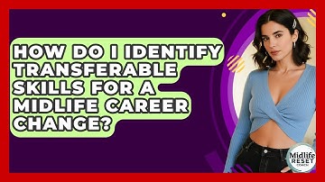How Do I Identify Transferable Skills For A Midlife Career Change? - Midlife Reset Coach