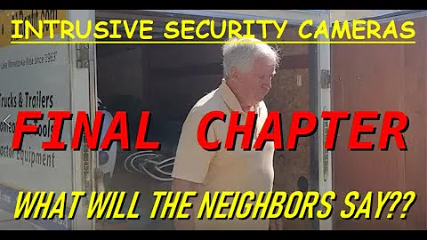 FINAL CHAPTER: What Will The Neighbors Say About Their Intrusive Cameras?