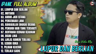 Ipank Full Album || LUMPUR DAN BERLIAN - MUTIARA - PERCERAIAN LARA - Pop Melayu Terpopule