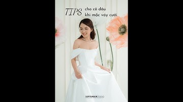TIPS CHO CÔ DÂU KHI MẶC VÁY CƯỚI - SEPTEMBER STUDIO