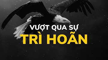 VƯỢT QUA SỰ TRÌ HOÃN
