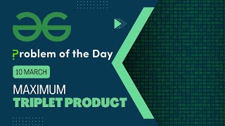 Maximum Triplet product | 10 March POTD | C++ | Geeks for Geeks Problem of the Day
