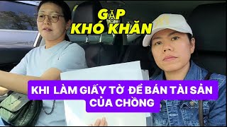 GẶP KHÓ KHĂN KHI ĐI LÀM GIẤY TỜ ĐỂ BÁN TÀI SẢN CỦA CHỒNG.