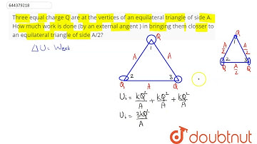 Three equal charge Q are at the vertices of an equilateral triangle of side A. How much work is ...