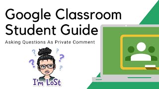 Asking Questions As Private Comments | 2021 Google Classroom Guide for Parents & Students