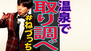 温泉で取り調べされる #ねづっち