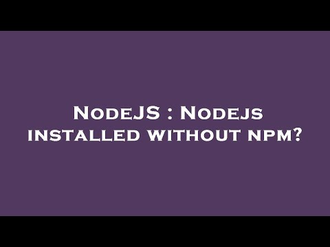 NodeJS : Nodejs installed without npm?