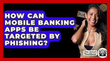 How Can Mobile Banking Apps Be Targeted By Phishing? - TheEmailToolbox.com