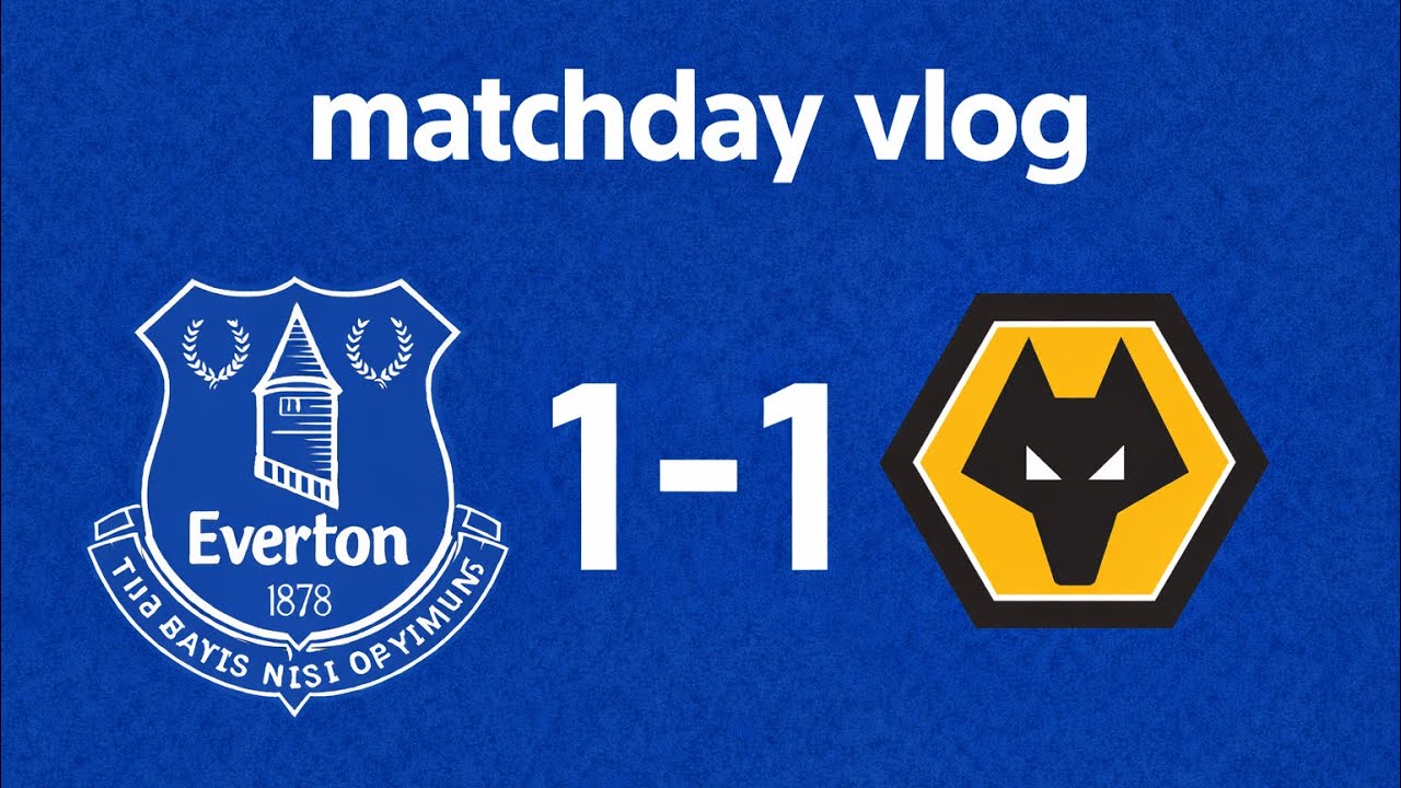Everton 1-1 Wolverhampton Wanderers matchday vlog