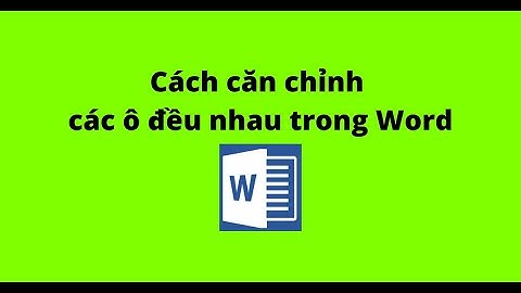 Cách căn chỉnh các ô đều nhau trong Word