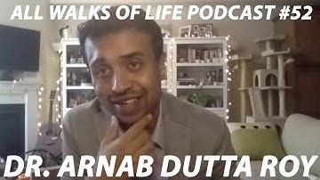 All Walks of Life Podcast #52- Dr. Arnab Dutta Roy