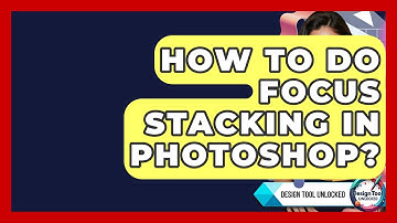 How To Do Focus Stacking In Photoshop? - Design Tool Unlocked