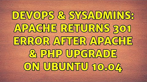 DevOps & SysAdmins: apache returns 301 error after apache & php upgrade on ubuntu 10.04