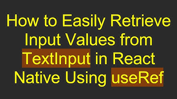 How to Easily Retrieve Input Values from TextInput in React Native Using useRef