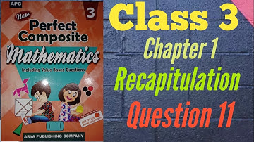 Recapitulation | Question 11 | Class 3 | Chapter 1 | Perfect Composite Mathematics