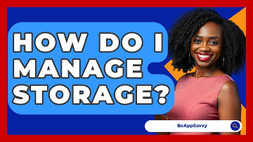 How Do I Manage Storage? - Be App Savvy