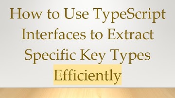 How to Use TypeScript Interfaces to Extract Specific Key Types Efficiently