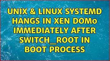 Unix & Linux: Systemd hangs in Xen Dom0 immediately after switch_root in boot process