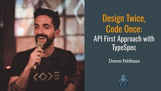 Design Twice, Code Once: A Practical Guide to API First Approach with TypeSpec - Doron Feldman
