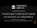 Александр Чирцов — Гравитация: развитие взглядов от Ньютона до Эйнштейна