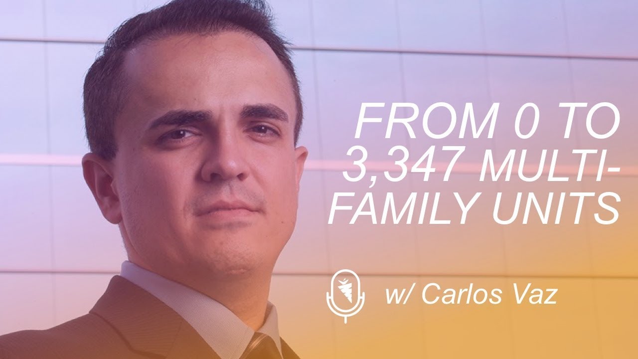 From 0 to 3,347 Multi-Family Units: “How I Did It” w/ Carlos Vaz