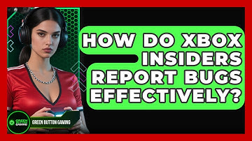 How Do Xbox Insiders Report Bugs Effectively? - Green Button Gaming